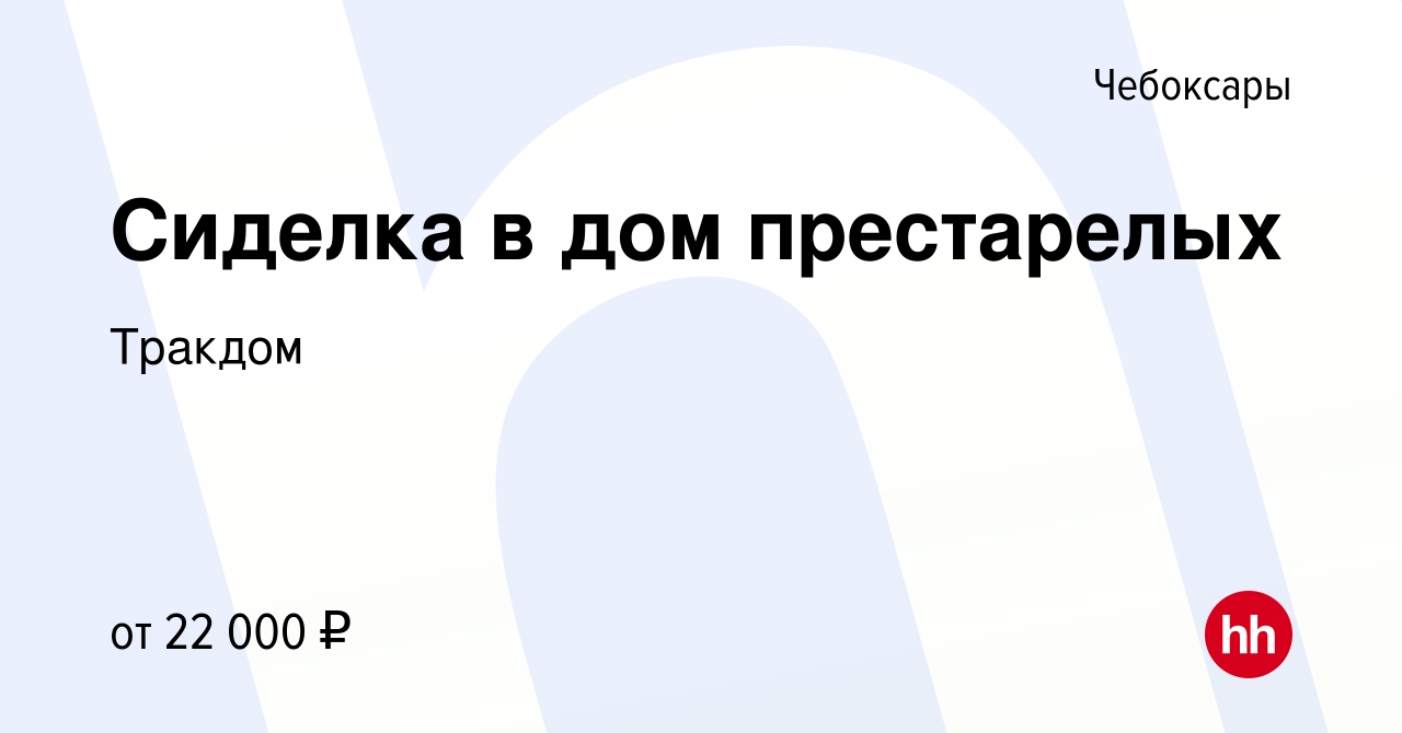 Вакансия Сиделка в дом престарелых в Чебоксарах, работа в компании Тракдом  (вакансия в архиве c 30 января 2023)