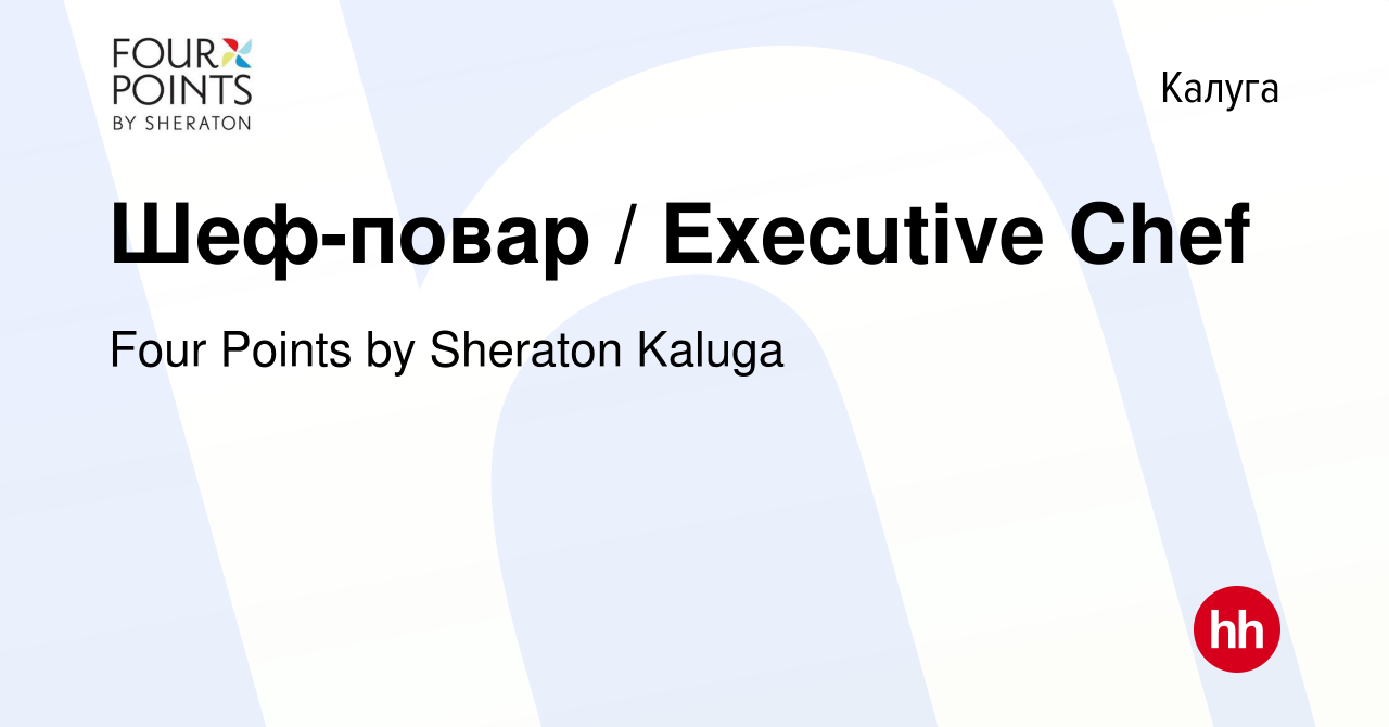 Вакансия Шеф-повар / Executive Chef в Калуге, работа в компании Four Points  by Sheraton Kaluga (вакансия в архиве c 1 марта 2023)