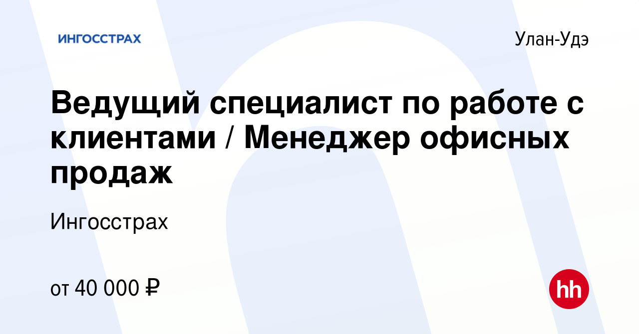 Вакансия Ведущий специалист по работе с клиентами / Менеджер офисных продаж  в Улан-Удэ, работа в компании Ингосстрах (вакансия в архиве c 1 марта 2023)