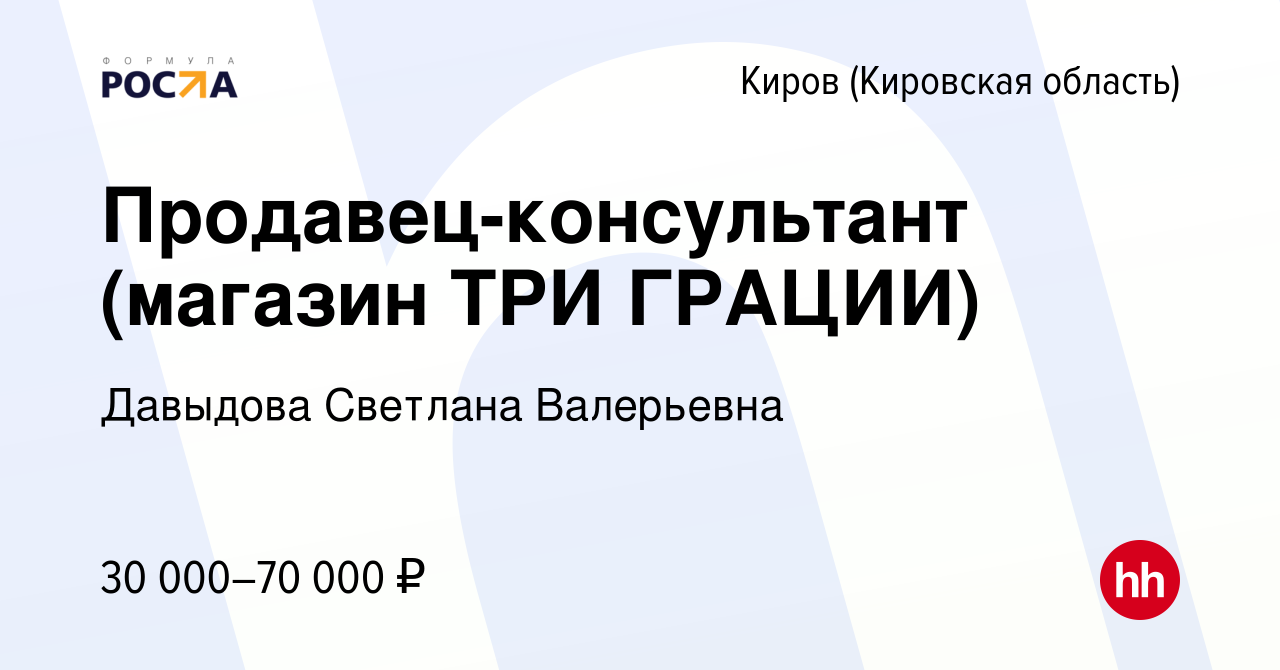 Вакансия Продавец-консультант (магазин ТРИ ГРАЦИИ) в Кирове (Кировская  область), работа в компании Давыдова Светлана Валерьевна (вакансия в архиве  c 1 марта 2023)