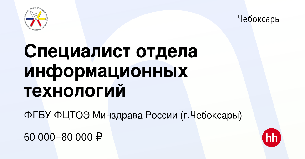 Вакансия Специалист отдела информационных технологий в Чебоксарах, работа в  компании ФГБУ ФЦТОЭ Минздрава России (г.Чебоксары) (вакансия в архиве c 1  марта 2023)