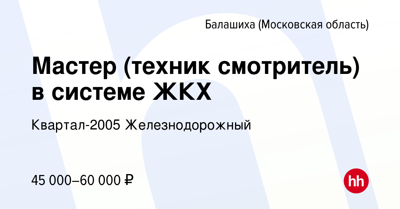 Вакансия Мастер (техник смотритель) в системе ЖКХ в Балашихе, работа в  компании Квартал-2005 Железнодорожный (вакансия в архиве c 1 марта 2023)