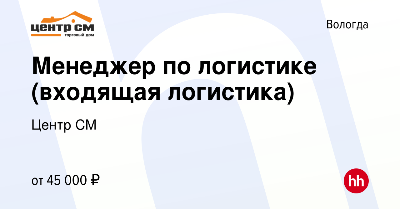 Вакансия Менеджер по логистике (входящая логистика) в Вологде, работа в  компании Центр СМ (вакансия в архиве c 23 марта 2023)