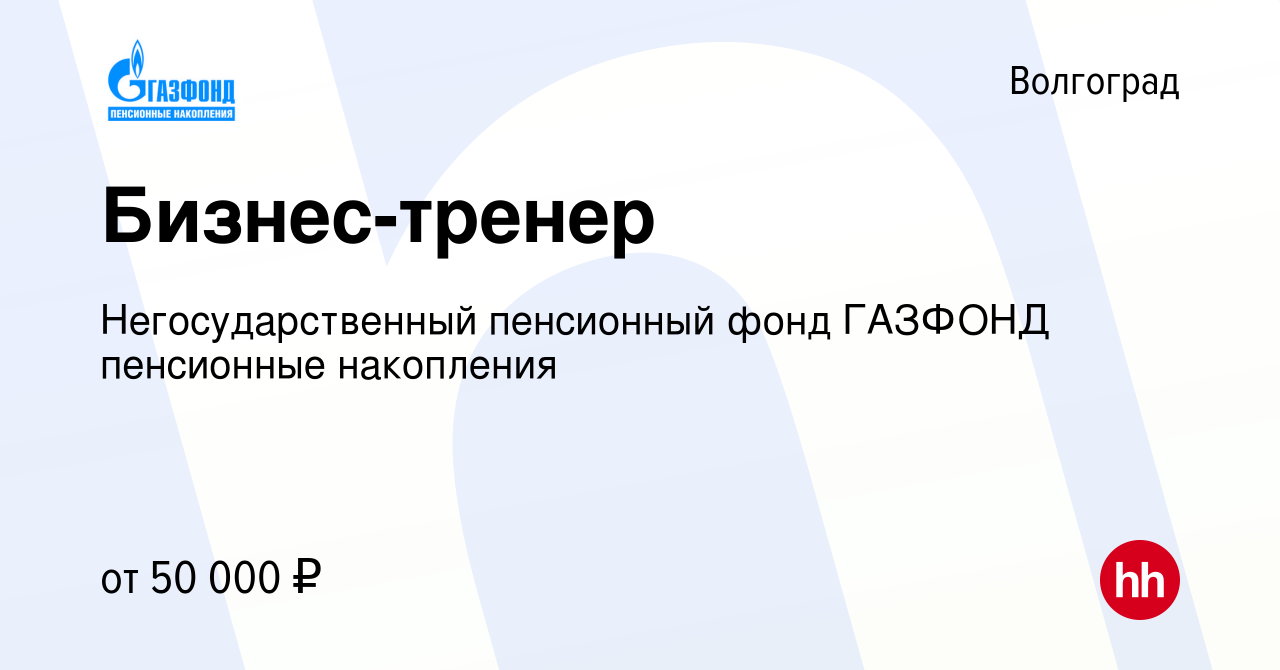 Вакансия Бизнес-тренер в Волгограде, работа в компании Негосударственный  пенсионный фонд ГАЗФОНД пенсионные накопления (вакансия в архиве c 6  февраля 2023)