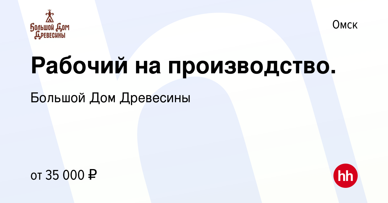 Вакансия Рабочий на производство. в Омске, работа в компании Большой Дом  Древесины (вакансия в архиве c 1 марта 2023)