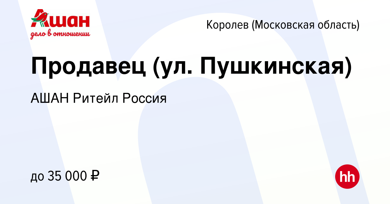 Вакансия Продавец (ул. Пушкинская) в Королеве, работа в компании АШАН  Ритейл Россия (вакансия в архиве c 26 февраля 2023)