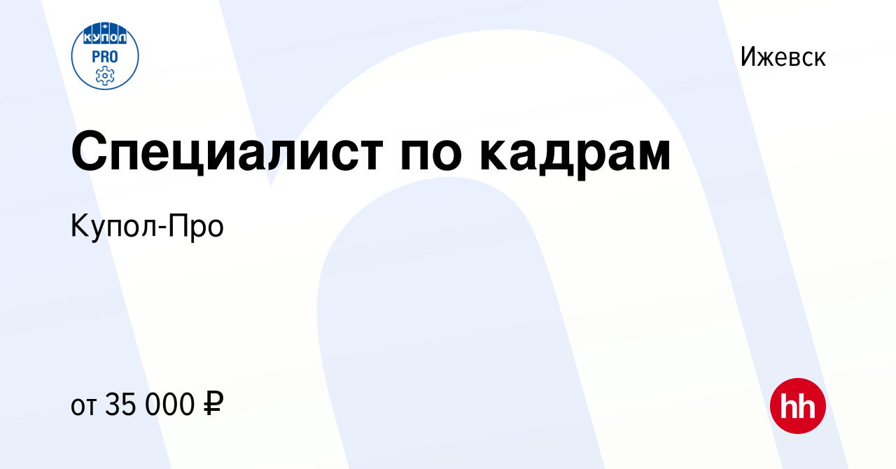 Вакансия Специалист по кадрам в Ижевске, работа в компании Купол-Про  (вакансия в архиве c 14 февраля 2023)