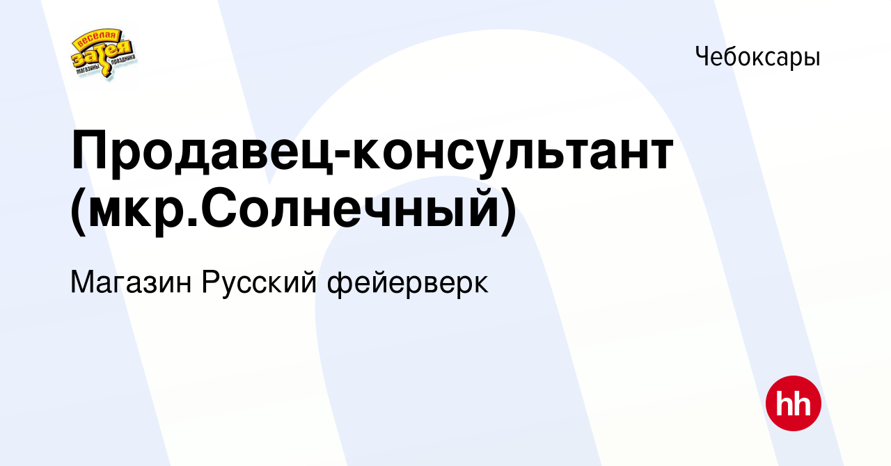 Вакансия Продавец-консультант (мкр.Солнечный) в Чебоксарах, работа в  компании Магазин Русский фейерверк (вакансия в архиве c 1 марта 2023)