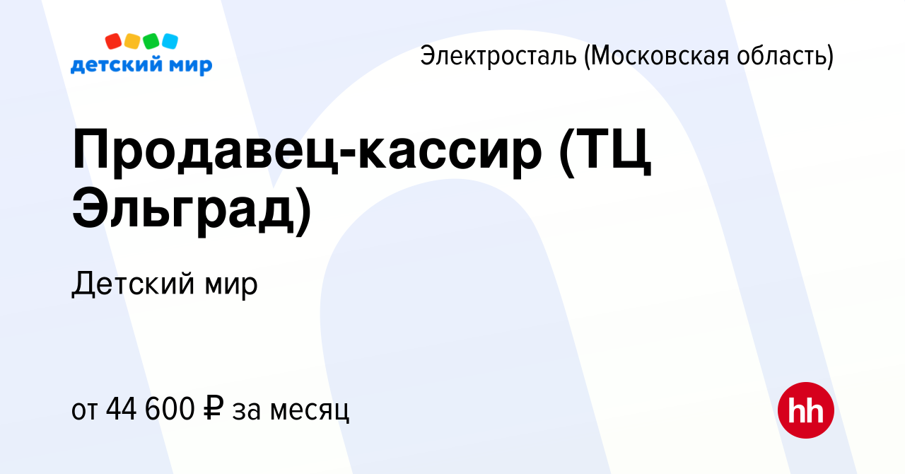 Вакансия Продавец-кассир (ТЦ Эльград) в Электростали, работа в компании  Детский мир (вакансия в архиве c 13 декабря 2023)