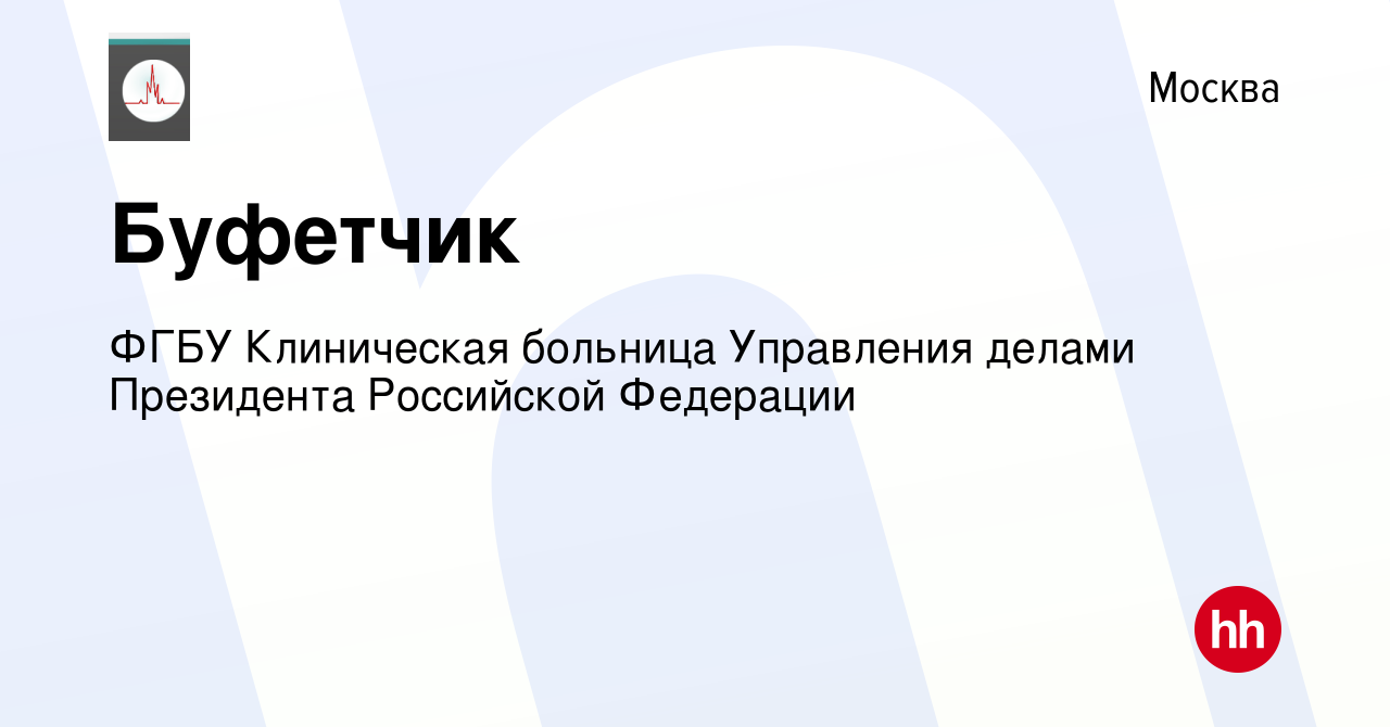 Вакансия Буфетчик в Москве, работа в компании ФГБУ Клиническая больница  Управления делами Президента Российской Федерации (вакансия в архиве c 12  августа 2023)