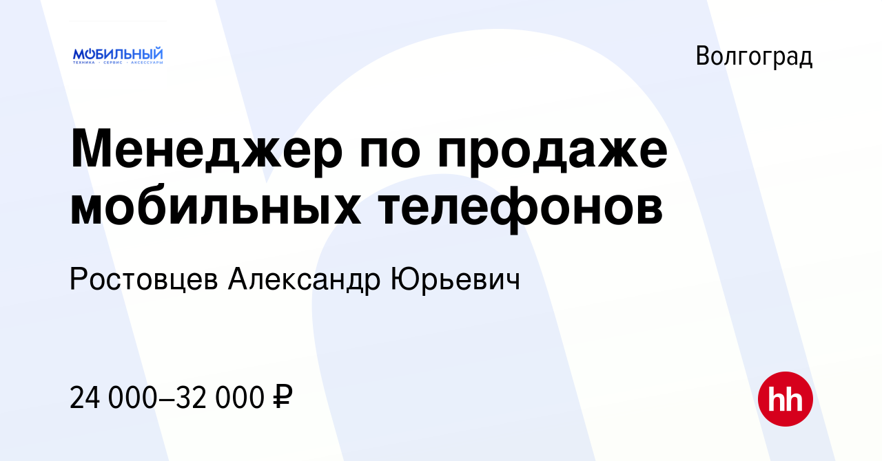 Вакансия Менеджер по продаже мобильных телефонов в Волгограде, работа в  компании Ростовцев Александр Юрьевич (вакансия в архиве c 1 марта 2023)