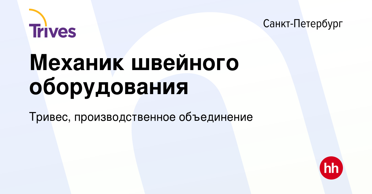 Вакансия Механик швейного оборудования в Санкт-Петербурге, работа в  компании Тривес, производственное объединение (вакансия в архиве c 9 ноября  2023)