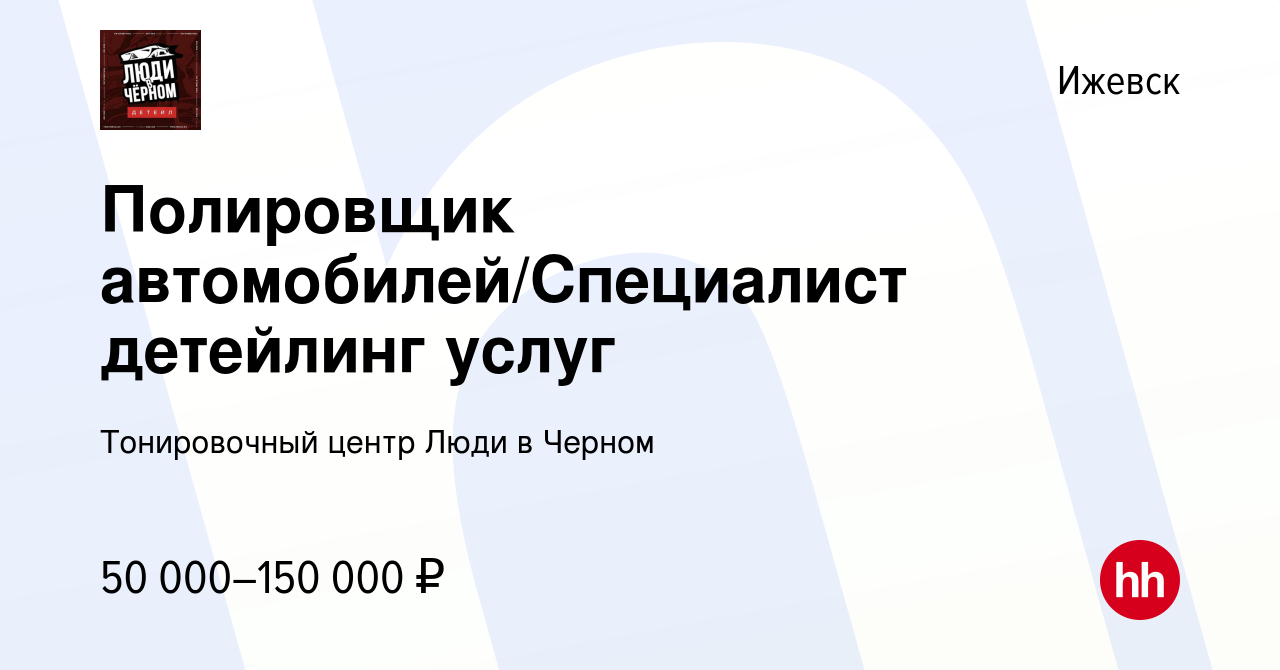 Вакансия Полировщик автомобилей/Специалист детейлинг услуг в Ижевске,  работа в компании Тонировочный центр Люди в Черном (вакансия в архиве c 1  марта 2023)