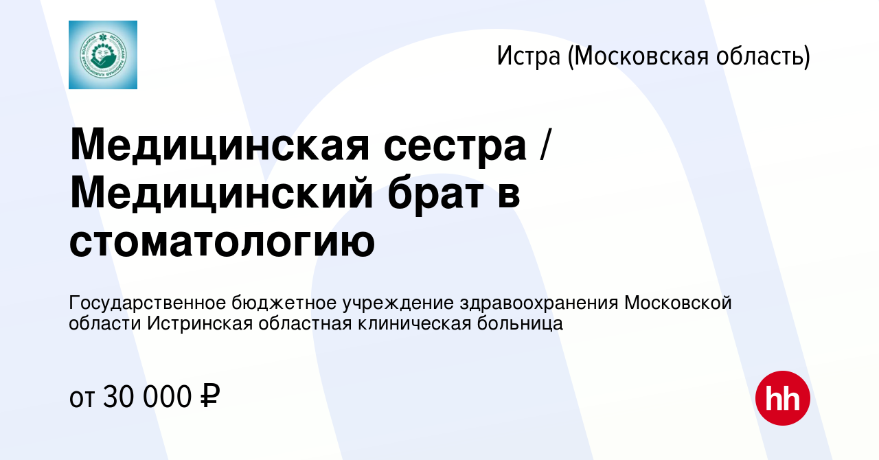 Вакансия Медицинская сестра / Медицинский брат в стоматологию в Истре,  работа в компании Государственное бюджетное учреждение здравоохранения  Московской области Истринская областная клиническая больница (вакансия в  архиве c 12 мая 2023)