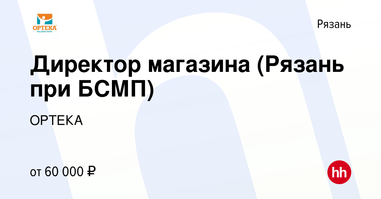 Вакансия Директор магазина (Рязань при БСМП) в Рязани, работа в компании  ОРТЕКА (вакансия в архиве c 22 марта 2023)