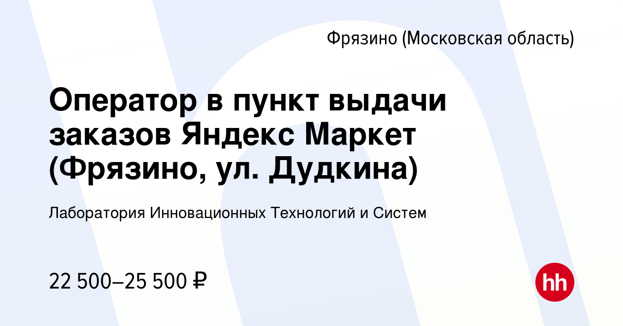 Вакансия Оператор в пункт выдачи заказов Яндекс Маркет (Фрязино, ул.  Дудкина) во Фрязино, работа в компании Лаборатория Инновационных Технологий  и Систем (вакансия в архиве c 1 апреля 2023)