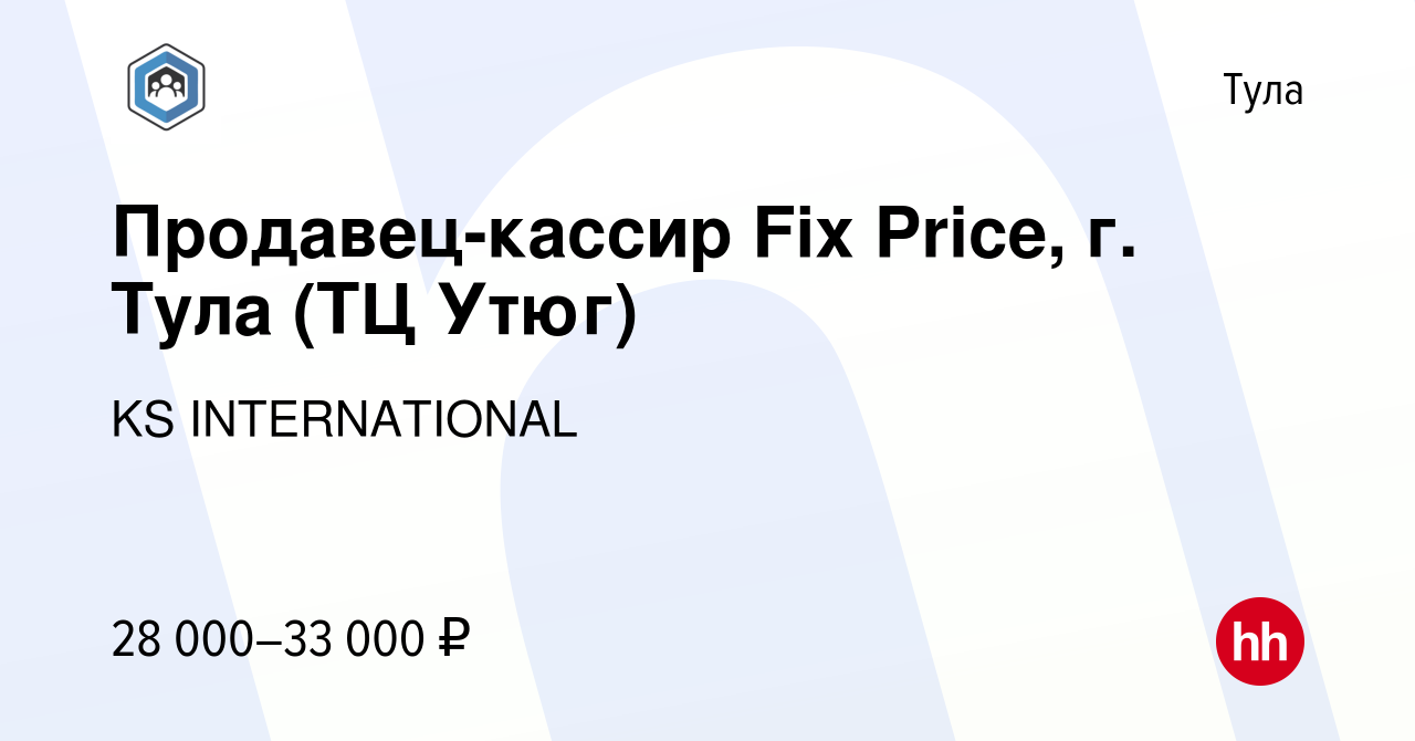 Вакансия Продавец-кассир Fix Price, г. Тула (ТЦ Утюг) в Туле, работа в  компании KS INTERNATIONAL (вакансия в архиве c 10 мая 2023)