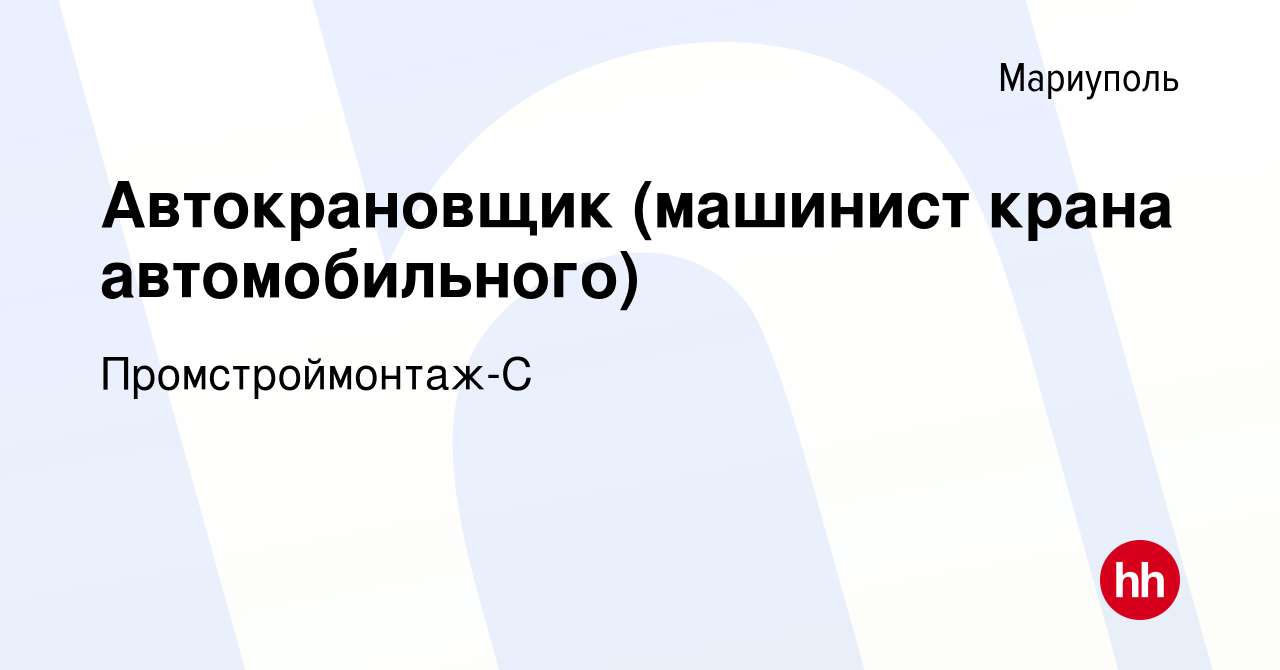 Вакансия Автокрановщик (машинист крана автомобильного) в Мариуполе, работа  в компании Промстроймонтаж-С (вакансия в архиве c 2 марта 2023)