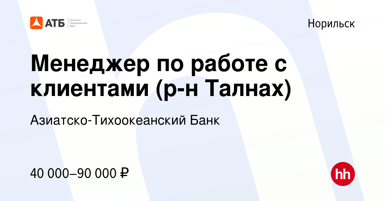 Вакансия Менеджер по работе с клиентами (р-н Талнах) в Норильске, работа в  компании Азиатско-Тихоокеанский Банк (вакансия в архиве c 18 июля 2023)