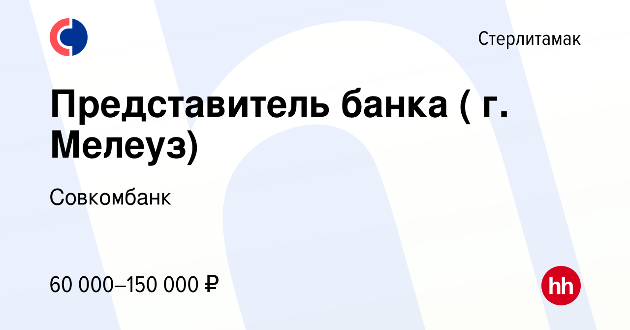 Вакансия Представитель банка ( г. Мелеуз) в Стерлитамаке, работа в компании  Совкомбанк (вакансия в архиве c 29 марта 2023)