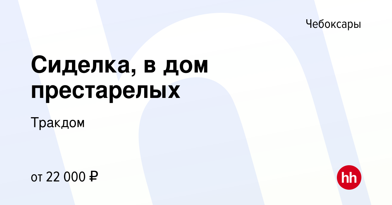 Вакансия Сиделка, в дом престарелых в Чебоксарах, работа в компании Тракдом  (вакансия в архиве c 1 февраля 2023)