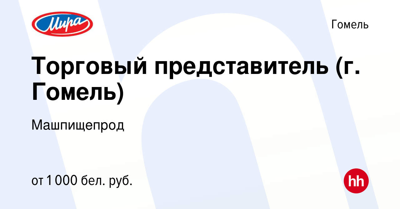 Вакансия Торговый представитель (г. Гомель) в Гомеле, работа в компании  Машпищепрод (вакансия в архиве c 3 марта 2023)