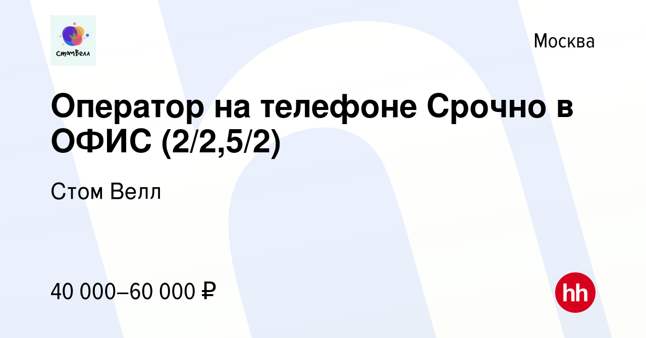 Вакансия Оператор на телефоне Срочно в ОФИС (2/2,5/2) в Москве, работа в  компании Стом Велл (вакансия в архиве c 3 марта 2023)