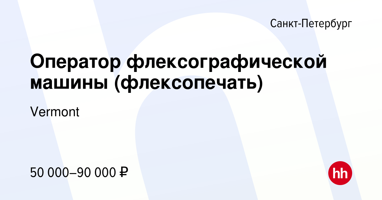 Вакансия Оператор флексографической машины (флексопечать) в  Санкт-Петербурге, работа в компании Vermont (вакансия в архиве c 4 марта  2023)