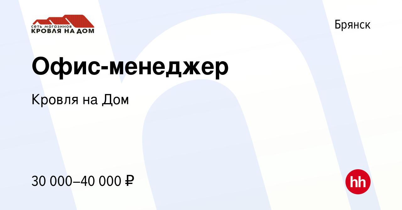 Вакансия Офис-менеджер в Брянске, работа в компании Кровля на Дом (вакансия  в архиве c 4 марта 2023)