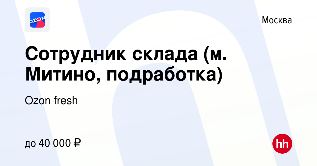 Вакансия Сотрудник склада (м. Митино, подработка) в Москве, работа в  компании Ozon fresh (вакансия в архиве c 4 мая 2023)