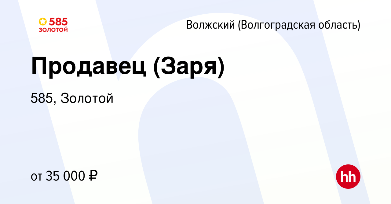 Вакансия Продавец (Заря) в Волжском (Волгоградская область), работа в  компании 585, Золотой (вакансия в архиве c 8 февраля 2023)