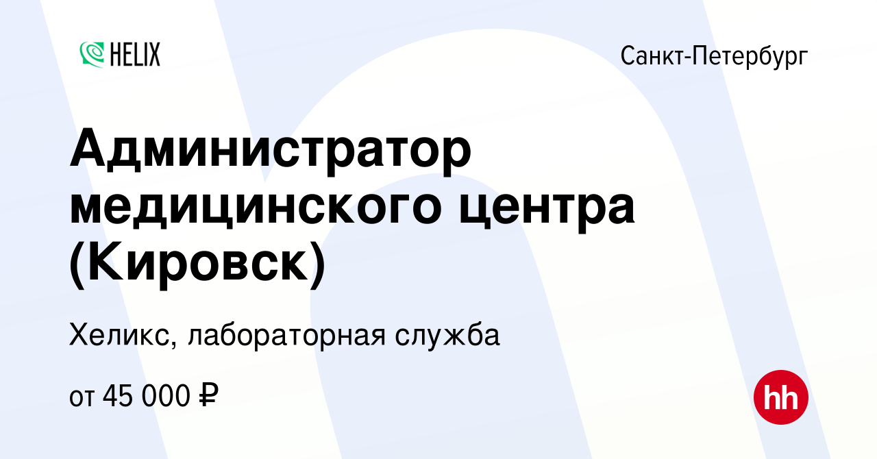 Вакансия Администратор медицинского центра (Кировск) в Санкт-Петербурге,  работа в компании Хеликс, лабораторная служба (вакансия в архиве c 31 марта  2023)