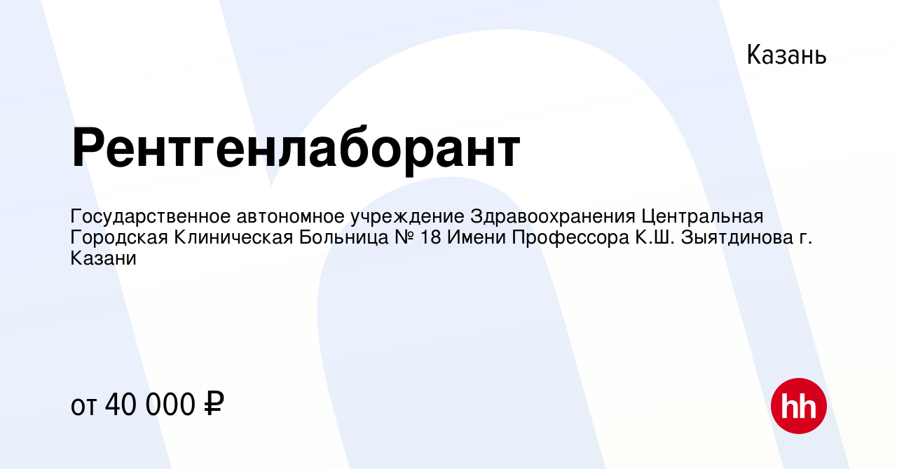 Вакансия Рентгенлаборант в Казани, работа в компании Государственное  автономное учреждение Здравоохранения Центральная Городская Клиническая  Больница № 18 Имени Профессора К.Ш. Зыятдинова г. Казани (вакансия в архиве  c 10 апреля 2024)