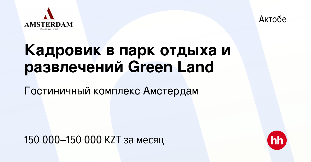 Вакансия Кадровик в парк отдыха и развлечений Green Land в Актобе, работа в  компании Гостиничный комплекс Амстердам (вакансия в архиве c 4 марта 2023)