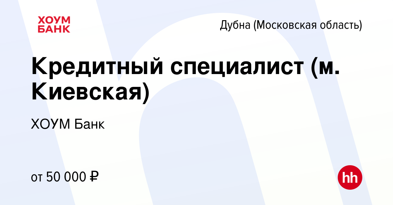 Вакансия Кредитный специалист (м. Киевская) в Дубне, работа в компании ХОУМ  Банк (вакансия в архиве c 7 февраля 2023)