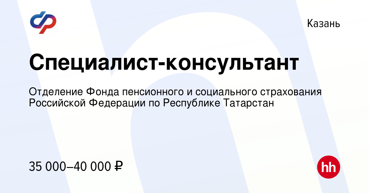 Вакансия Специалист-консультант в Казани, работа в компании Отделение Фонда  пенсионного и социального страхования Российской Федерации по Республике  Татарстан (вакансия в архиве c 4 марта 2023)