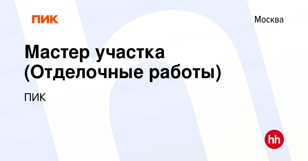 Вакансия Мастер участка (Отделочные работы) в Москве, работа в компании ПИК  (вакансия в архиве c 12 апреля 2023)