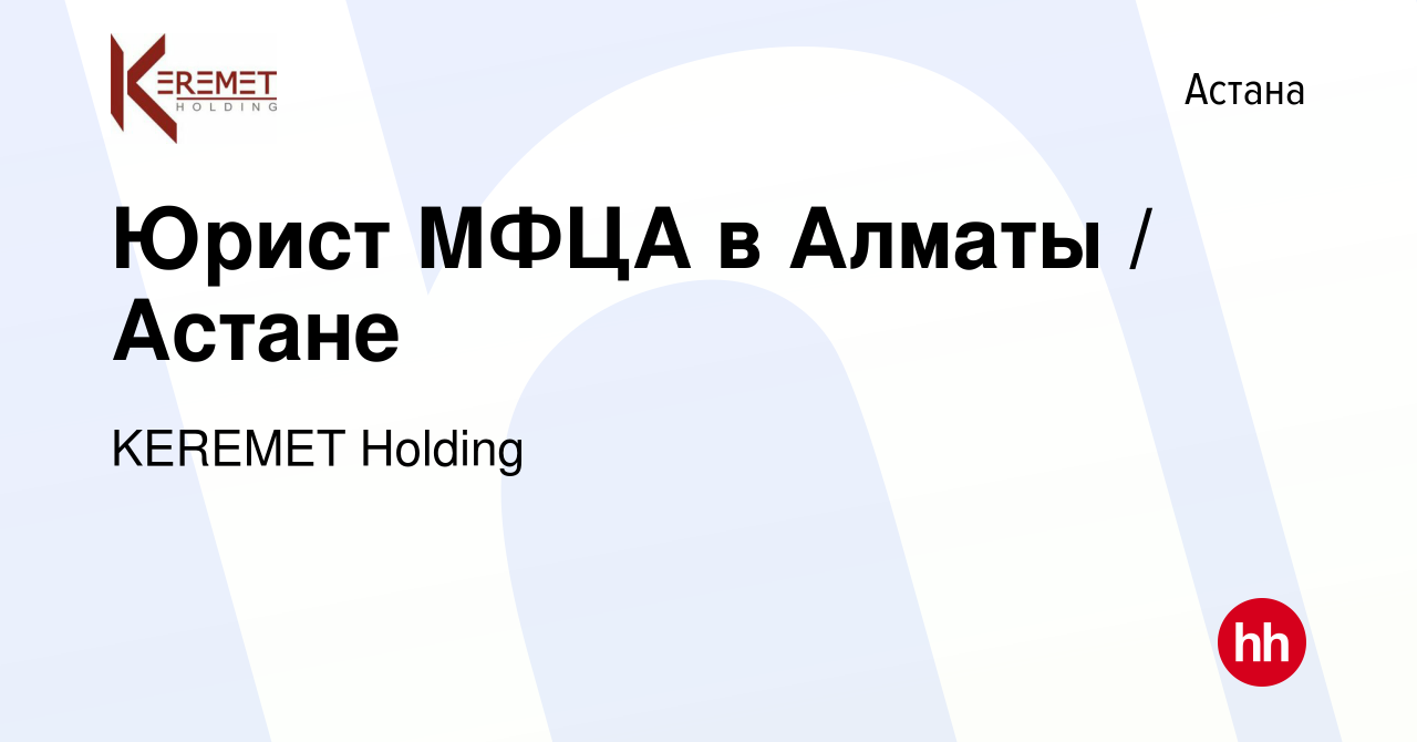 Вакансия Юрист МФЦА в Алматы / Астане в Астане, работа в компании KEREMET  Holding (вакансия в архиве c 5 марта 2023)