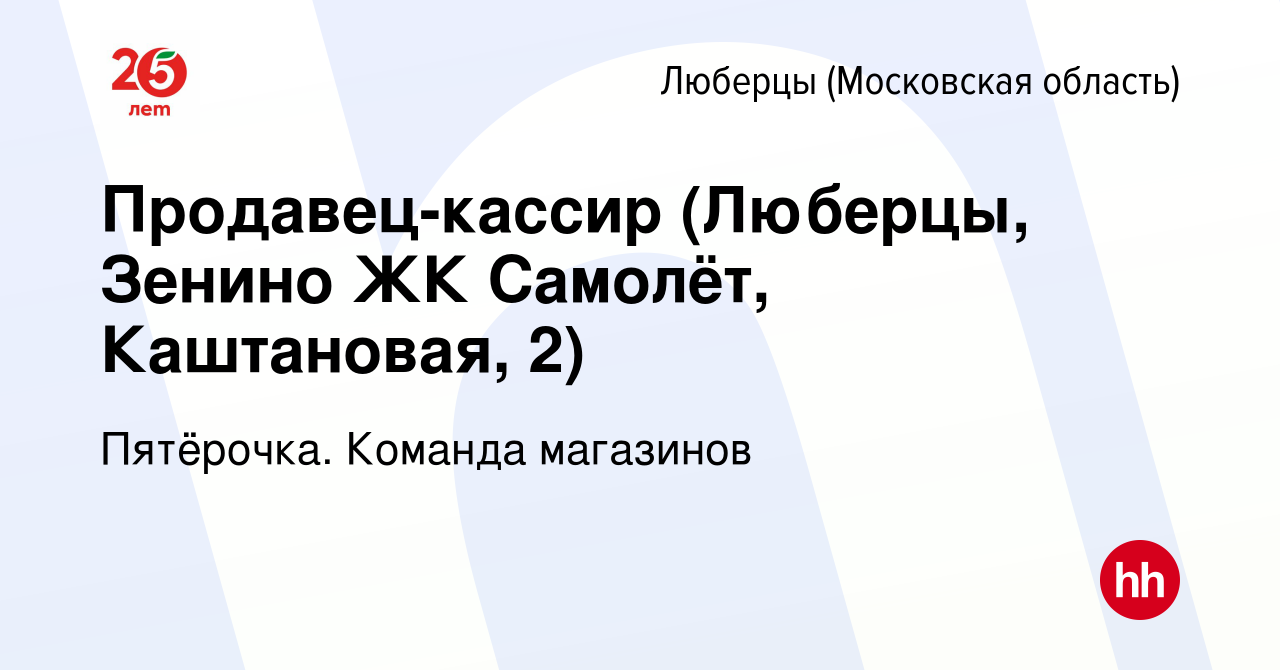 Вакансия Продавец-кассир (Люберцы, Зенино ЖК Самолёт, Каштановая, 2) в  Люберцах, работа в компании Пятёрочка. Команда магазинов (вакансия в архиве  c 5 марта 2023)