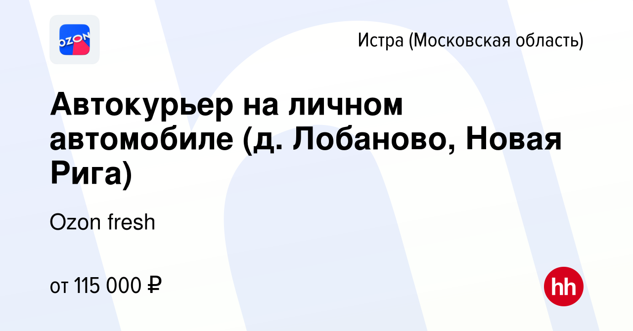 Вакансия Автокурьер на личном автомобиле (д. Лобаново, Новая Рига) в Истре,  работа в компании Ozon fresh (вакансия в архиве c 8 марта 2024)