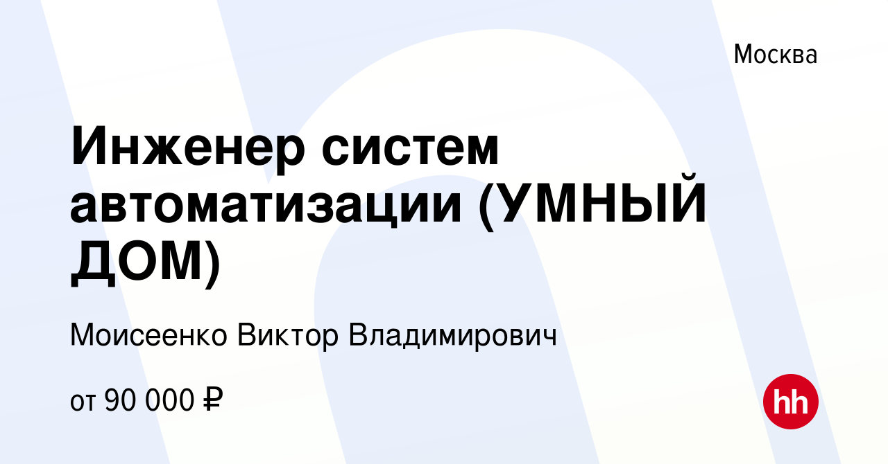 Вакансия Инженер систем автоматизации (УМНЫЙ ДОМ) в Москве, работа в  компании Моисеенко Виктор Владимирович (вакансия в архиве c 6 марта 2023)