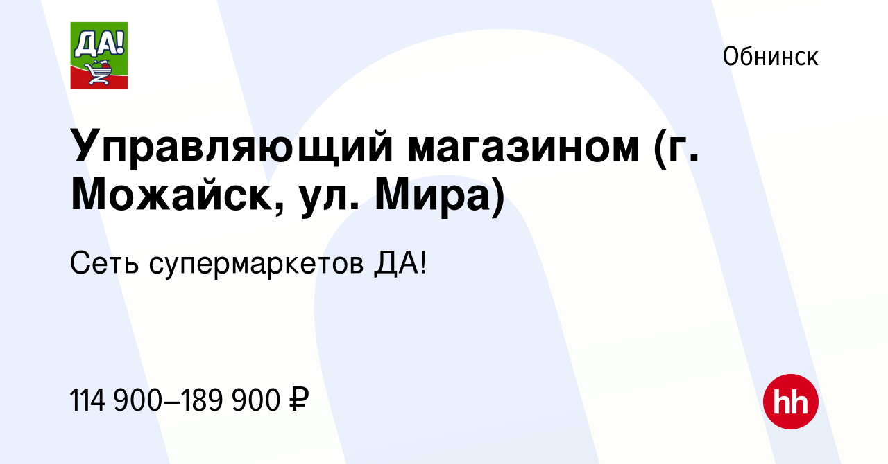 Вакансия Управляющий магазином (г. Можайск, ул. Мира) в Обнинске, работа в  компании Сеть супермаркетов ДА! (вакансия в архиве c 20 ноября 2023)