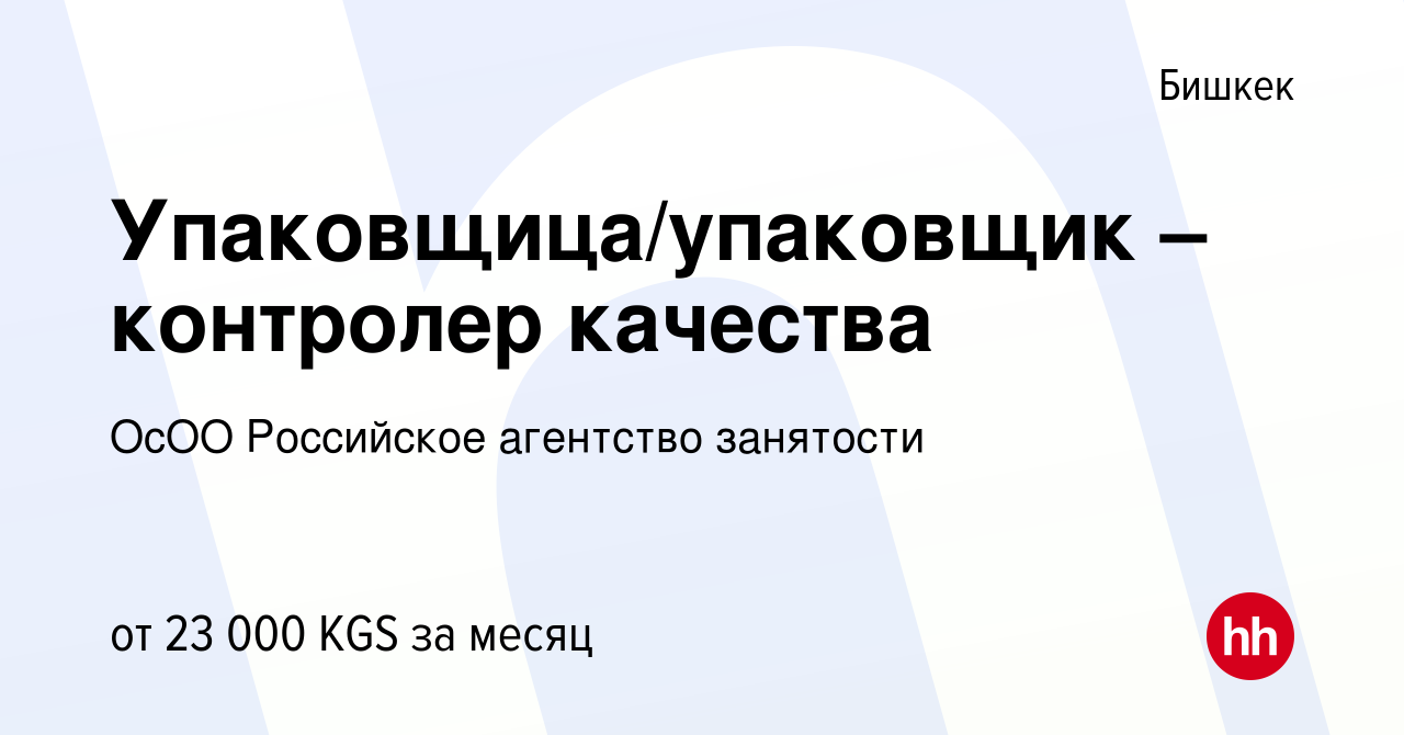 Вакансия Упаковщица/упаковщик – контролер качества в Бишкеке, работа в  компании ОсОО Российское агентство занятости (вакансия в архиве c 7 марта  2023)