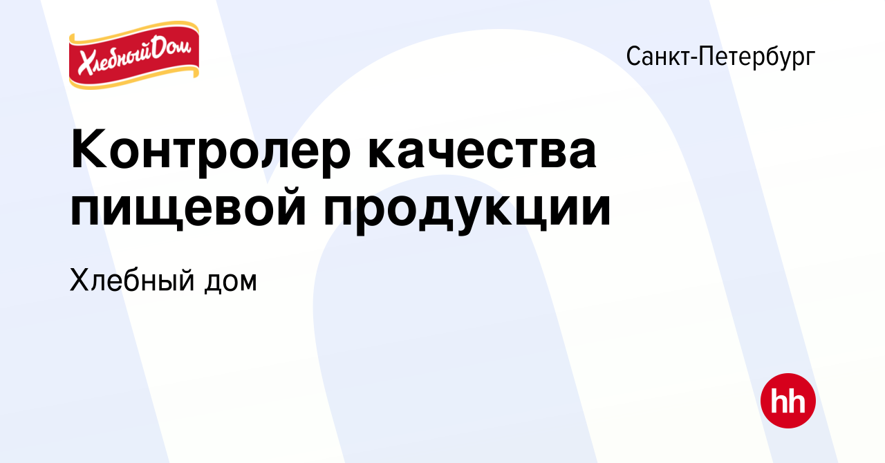 Вакансия Контролер качества пищевой продукции в Санкт-Петербурге, работа в  компании Хлебный дом (вакансия в архиве c 27 июня 2023)