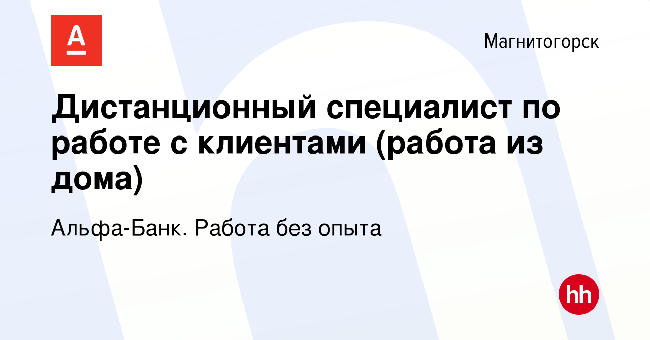 Вакансия Дистанционный специалист по работе с клиентами (работа из дома) в  Магнитогорске, работа в компании Альфа-Банк. Работа без опыта (вакансия в  архиве c 27 апреля 2023)