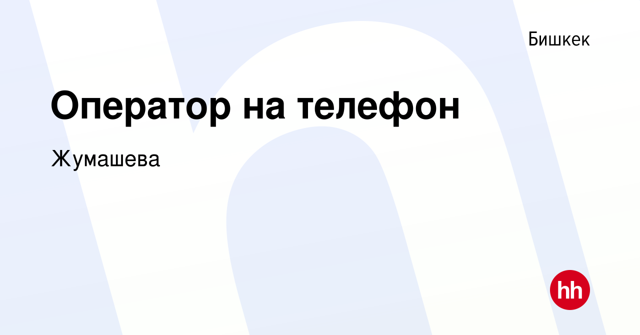 Вакансия Оператор на телефон в Бишкеке, работа в компании Жумашева  (вакансия в архиве c 7 марта 2023)