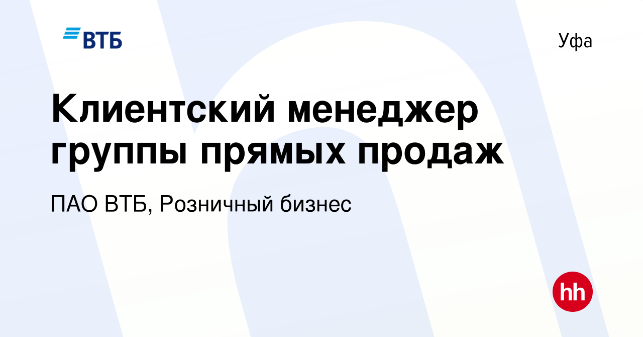 Вакансия Клиентский менеджер группы прямых продаж в Уфе, работа в компании  ПАО ВТБ, Розничный бизнес (вакансия в архиве c 8 марта 2023)