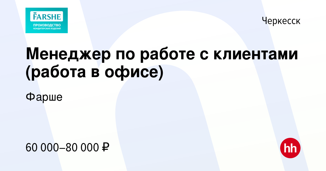 Вакансия Менеджер по работе с клиентами (работа в офисе) в Черкесске, работа  в компании Фарше (вакансия в архиве c 8 сентября 2023)