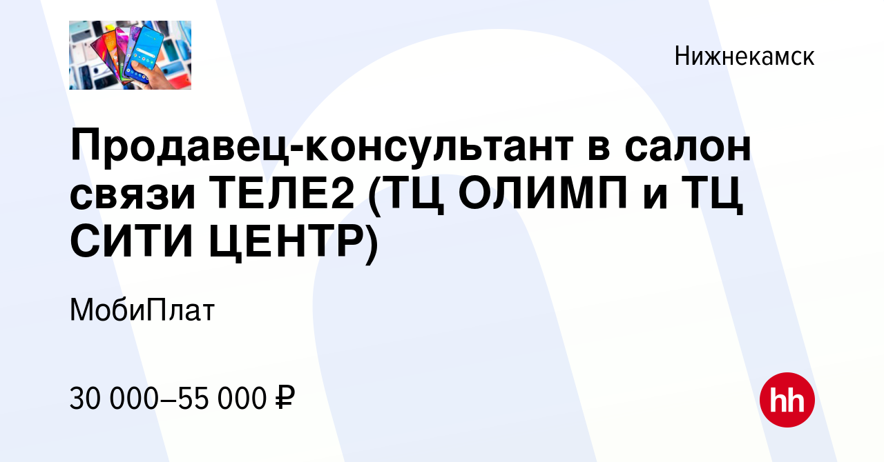 Вакансия Продавец-консультант в салон связи ТЕЛЕ2 (ТЦ ОЛИМП и ТЦ СИТИ  ЦЕНТР) в Нижнекамске, работа в компании МобиПлат (вакансия в архиве c 8  марта 2023)