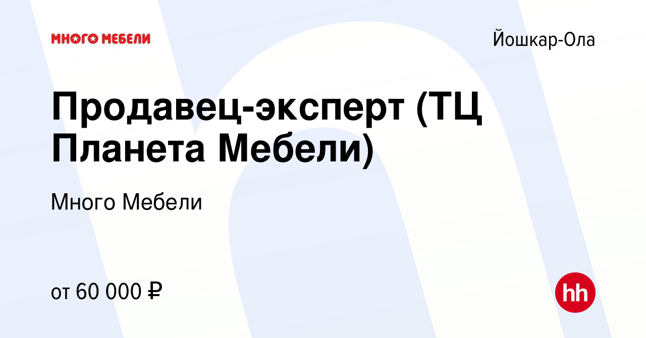 Вакансия Продавец-эксперт (ТЦ Планета Мебели) в Йошкар-Оле, работа в  компании Много Мебели (вакансия в архиве c 18 июля 2024)